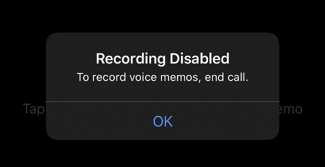The "Recording Disabled" message that appears in Voice Memos when you're on a call.